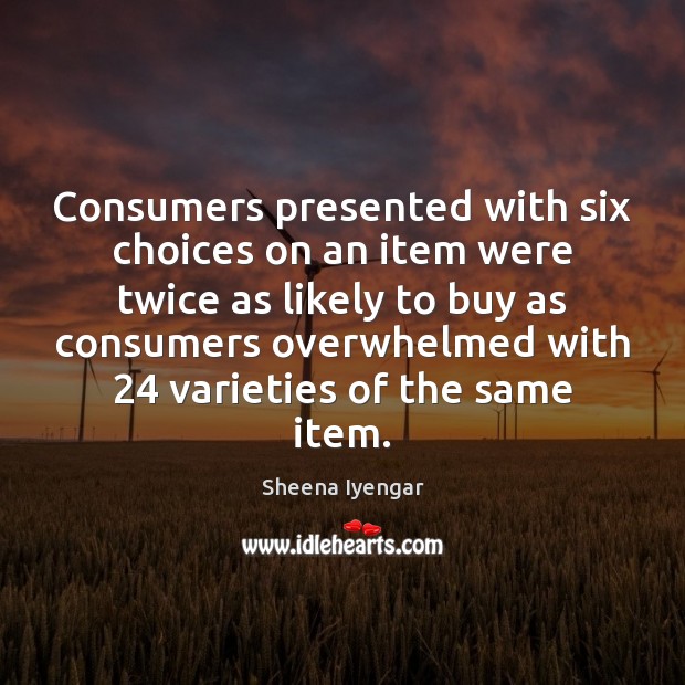 Consumers presented with six choices on an item were twice as likely Sheena Iyengar Picture Quote