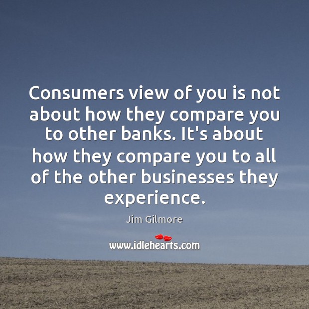 Consumers view of you is not about how they compare you to Jim Gilmore Picture Quote