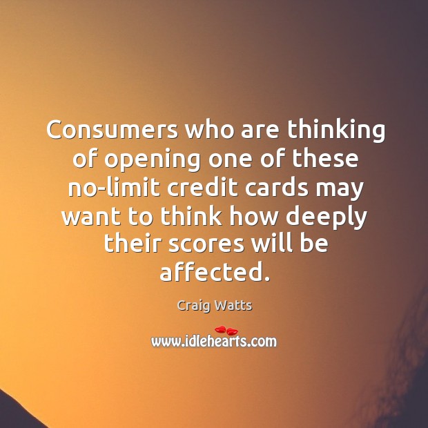 Consumers who are thinking of opening one of these no-limit credit cards Craig Watts Picture Quote