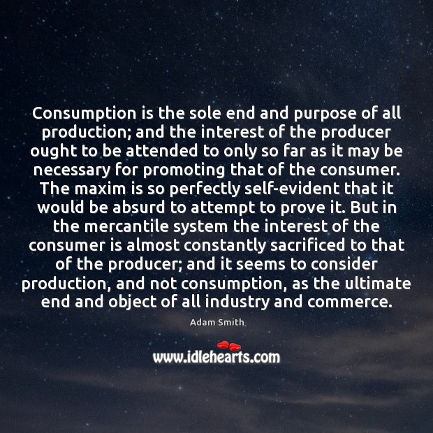 Consumption is the sole end and purpose of all production; and the Image