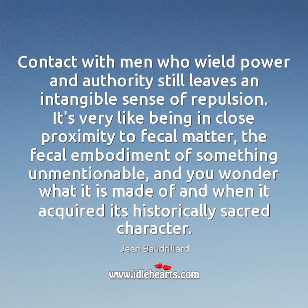 Contact with men who wield power and authority still leaves an intangible Jean Baudrillard Picture Quote