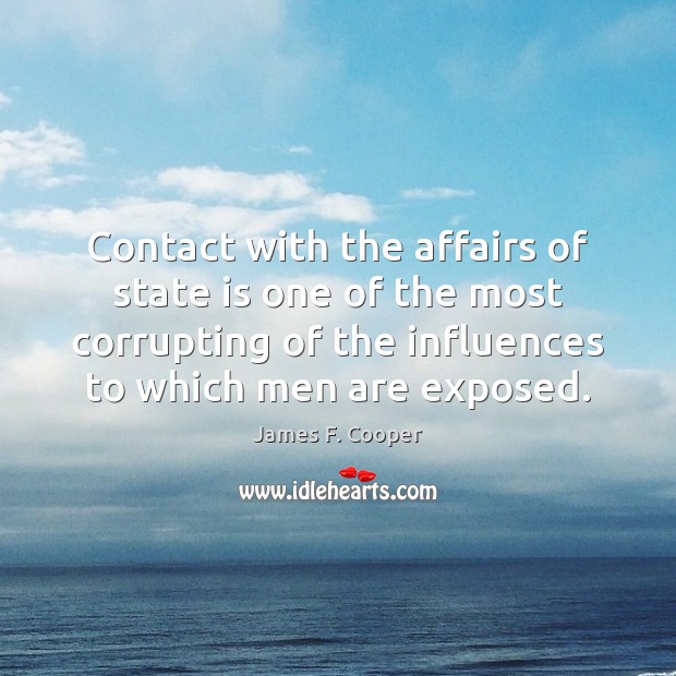 Contact with the affairs of state is one of the most corrupting James F. Cooper Picture Quote