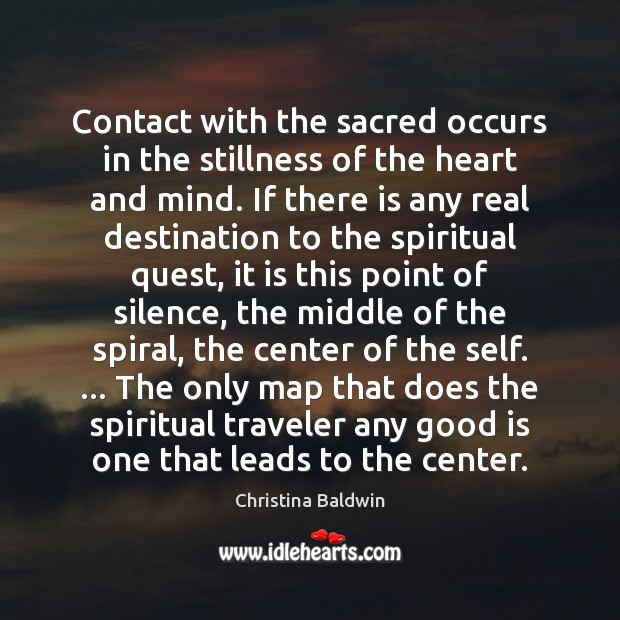 Contact with the sacred occurs in the stillness of the heart and Christina Baldwin Picture Quote