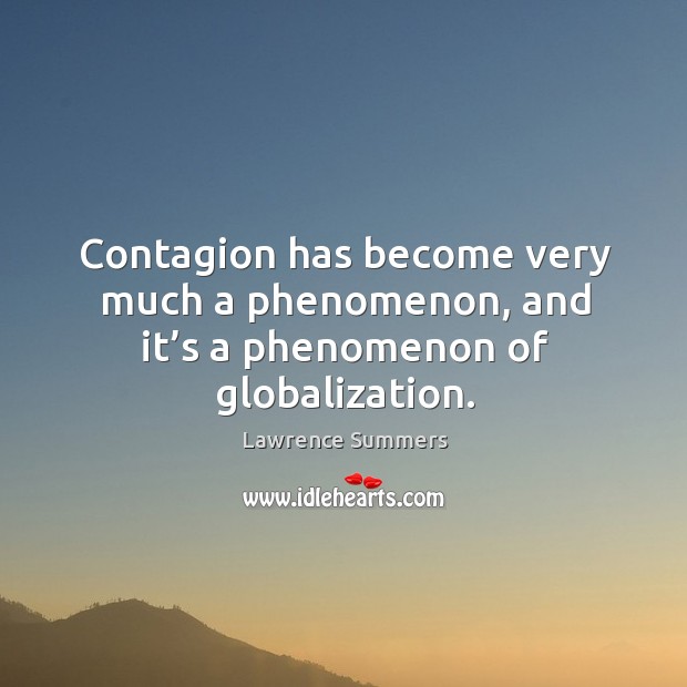 Contagion has become very much a phenomenon, and it’s a phenomenon of globalization. Image