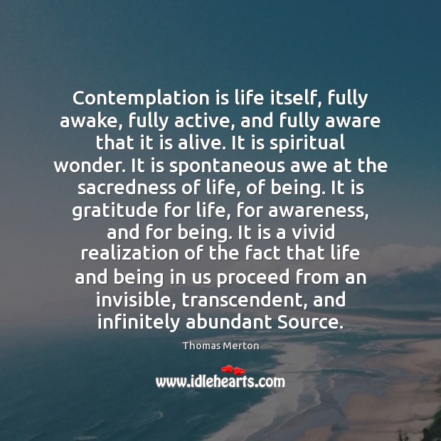 Contemplation is life itself, fully awake, fully active, and fully aware that Thomas Merton Picture Quote