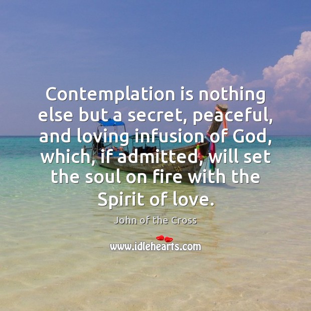Contemplation is nothing else but a secret, peaceful, and loving infusion of John of the Cross Picture Quote