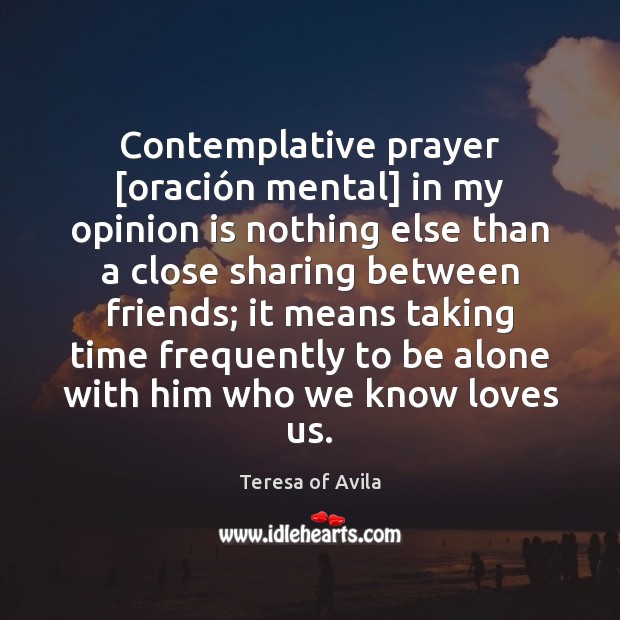 Contemplative prayer [oración mental] in my opinion is nothing else than Teresa of Avila Picture Quote