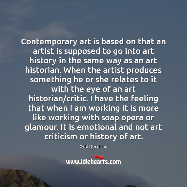 Contemporary art is based on that an artist is supposed to go Odd Nerdrum Picture Quote