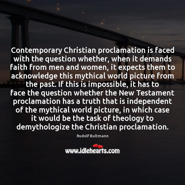 Contemporary Christian proclamation is faced with the question whether, when it demands Rudolf Bultmann Picture Quote