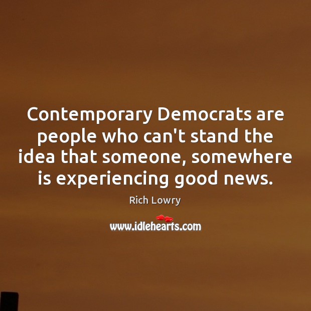 Contemporary Democrats are people who can’t stand the idea that someone, somewhere Image