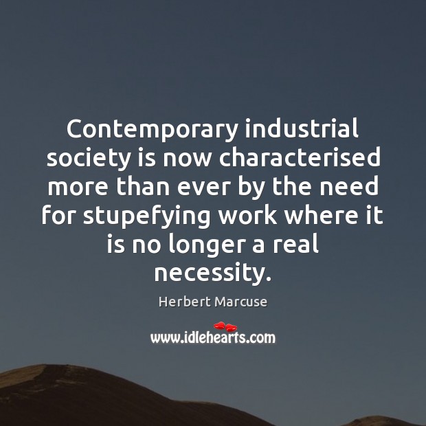 Contemporary industrial society is now characterised more than ever by the need Herbert Marcuse Picture Quote