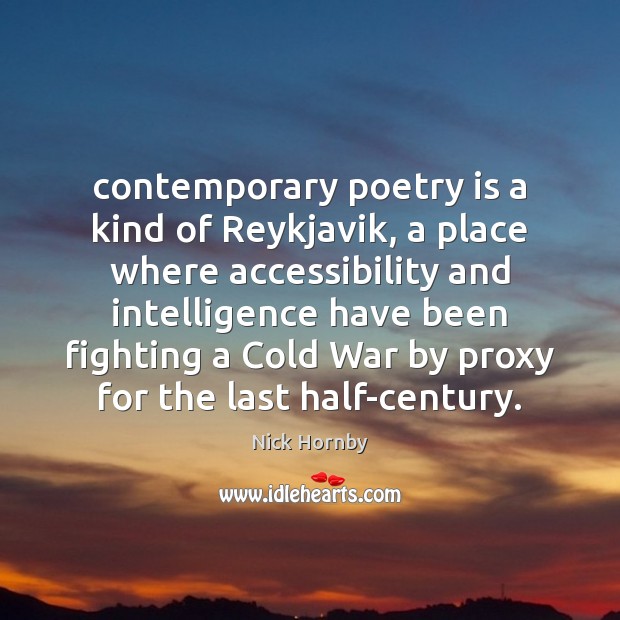 Contemporary poetry is a kind of Reykjavik, a place where accessibility and Nick Hornby Picture Quote