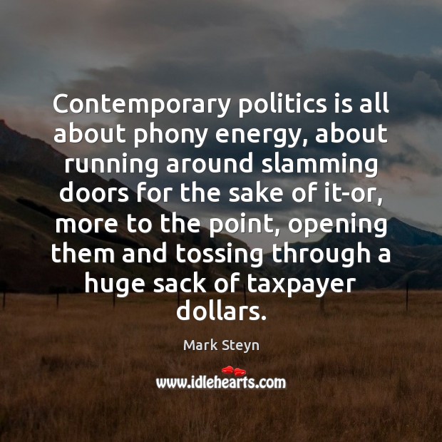 Contemporary politics is all about phony energy, about running around slamming doors Mark Steyn Picture Quote
