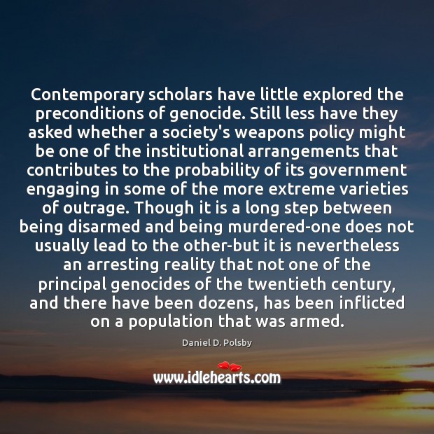 Contemporary scholars have little explored the preconditions of genocide. Still less have Daniel D. Polsby Picture Quote