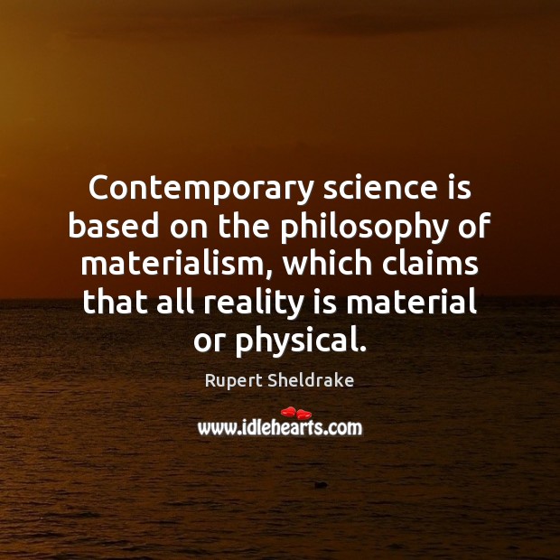Contemporary science is based on the philosophy of materialism, which claims that Rupert Sheldrake Picture Quote