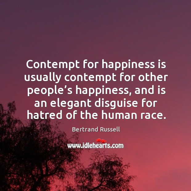 Contempt for happiness is usually contempt for other people’s happiness, and is an Bertrand Russell Picture Quote