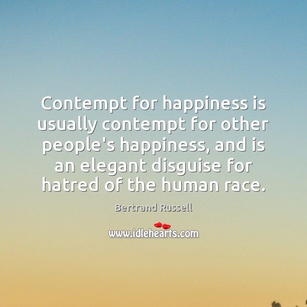 Contempt for happiness is usually contempt for other people’s happiness, and is Bertrand Russell Picture Quote
