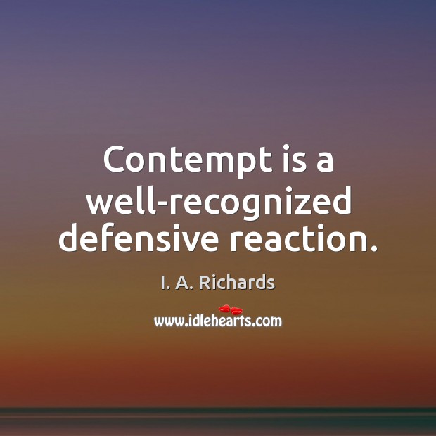 Contempt is a well-recognized defensive reaction. I. A. Richards Picture Quote