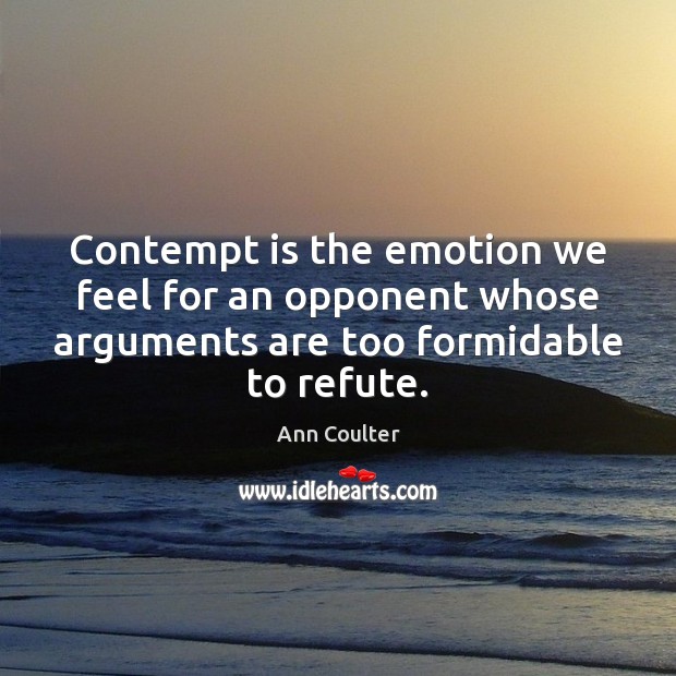 Contempt is the emotion we feel for an opponent whose arguments are Emotion Quotes Image