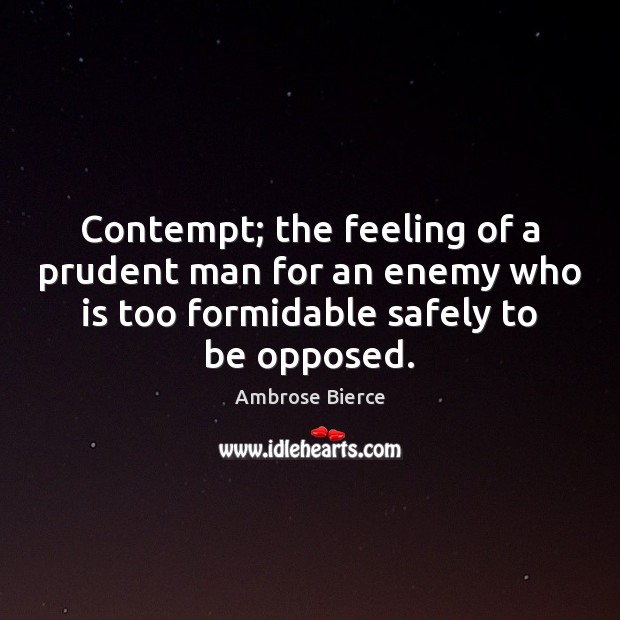 Contempt; the feeling of a prudent man for an enemy who is Enemy Quotes Image