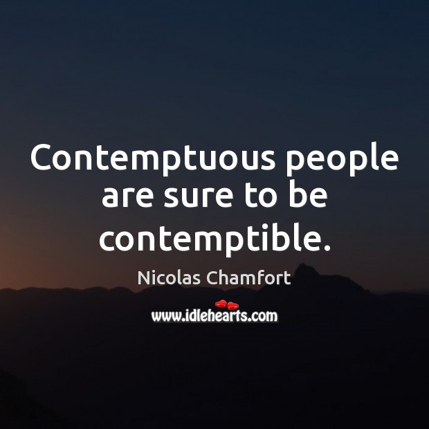 Contemptuous people are sure to be contemptible. Image