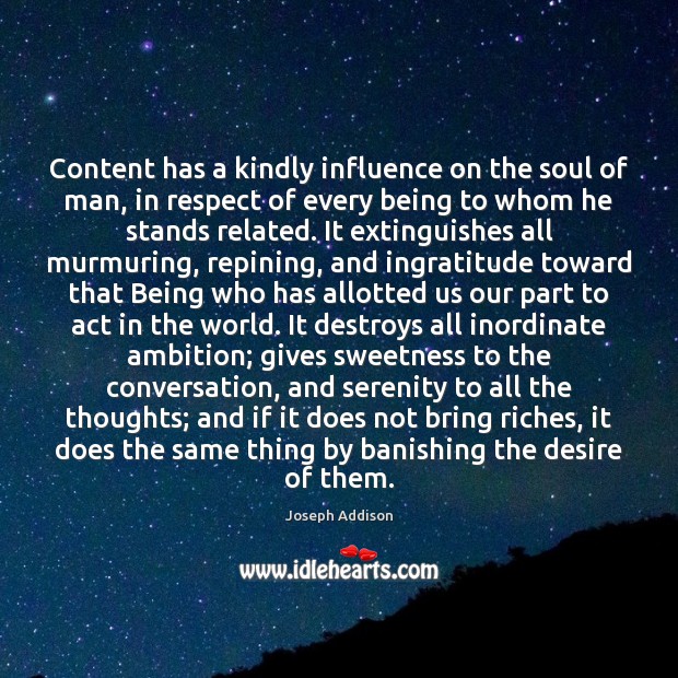 Content has a kindly influence on the soul of man, in respect Joseph Addison Picture Quote