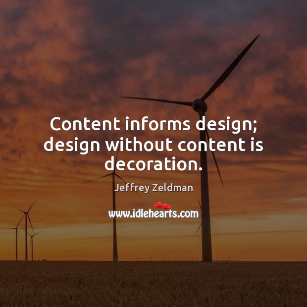 Content informs design; design without content is decoration. Jeffrey Zeldman Picture Quote