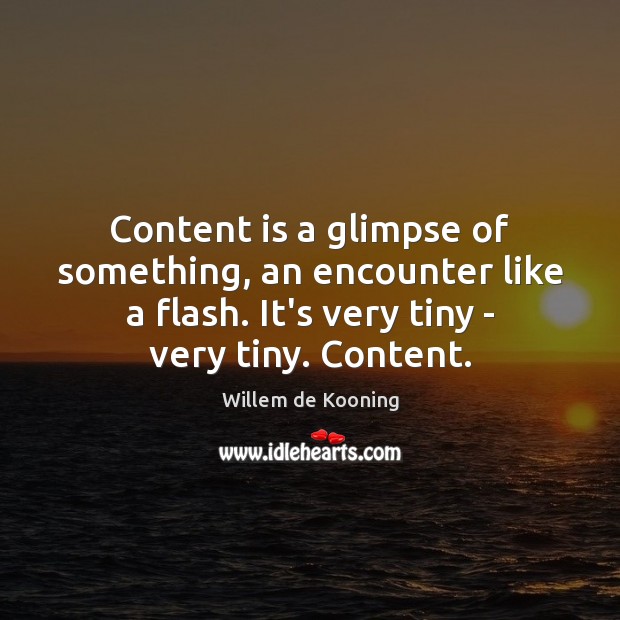 Content is a glimpse of something, an encounter like a flash. It’s Image