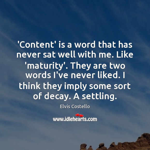 ‘Content’ is a word that has never sat well with me. Like Elvis Costello Picture Quote