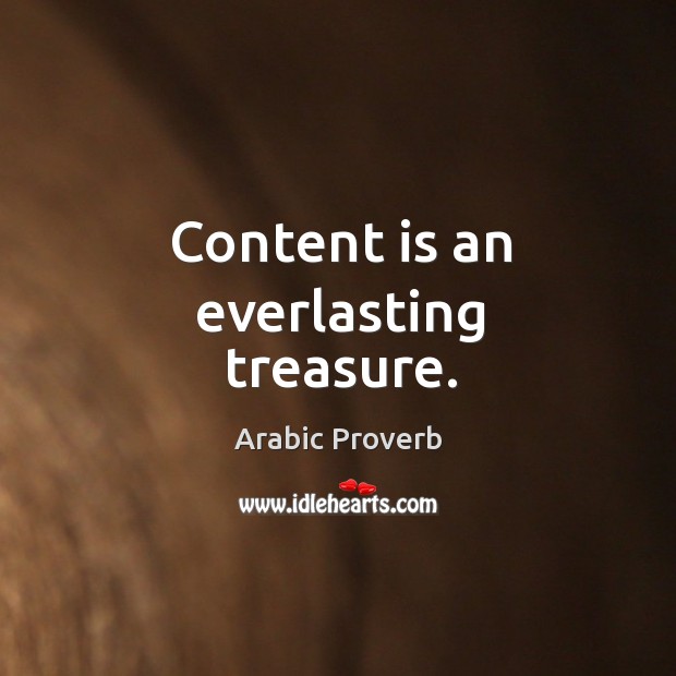Content is an everlasting treasure. Arabic Proverbs Image