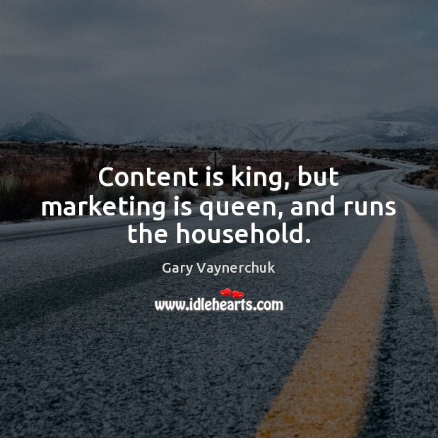Content is king, but marketing is queen, and runs the household. Gary Vaynerchuk Picture Quote