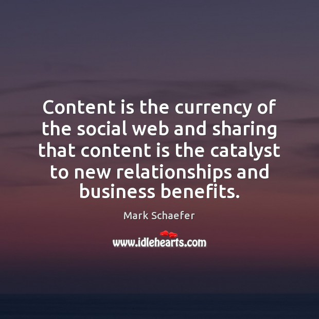 Content is the currency of the social web and sharing that content Mark Schaefer Picture Quote