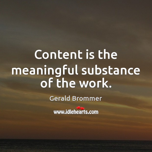 Content is the meaningful substance of the work. Gerald Brommer Picture Quote