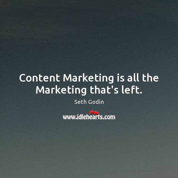 Content Marketing is all the Marketing that’s left. Marketing Quotes Image