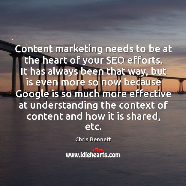 Content marketing needs to be at the heart of your SEO efforts. Chris Bennett Picture Quote