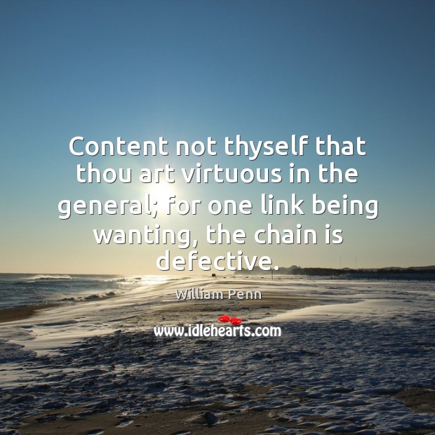 Content not thyself that thou art virtuous in the general; for one William Penn Picture Quote