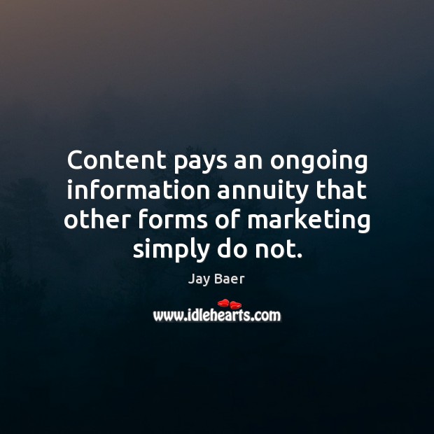 Content pays an ongoing information annuity that other forms of marketing simply do not. Image