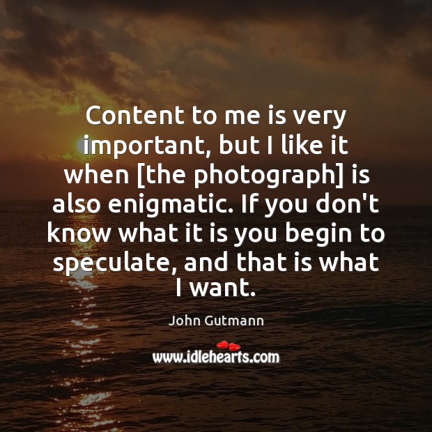 Content to me is very important, but I like it when [the John Gutmann Picture Quote