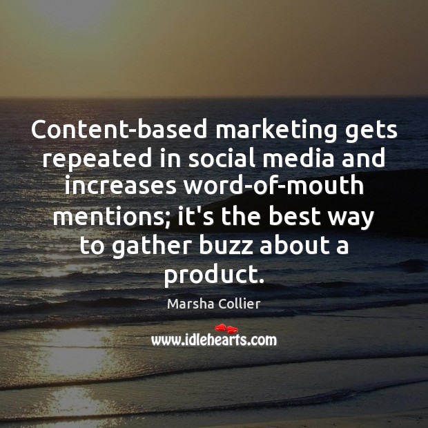 Content-based marketing gets repeated in social media and increases word-of-mouth mentions; it’s Marsha Collier Picture Quote