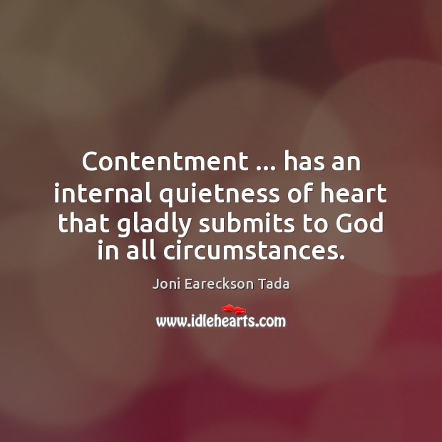 Contentment … has an internal quietness of heart that gladly submits to God Joni Eareckson Tada Picture Quote