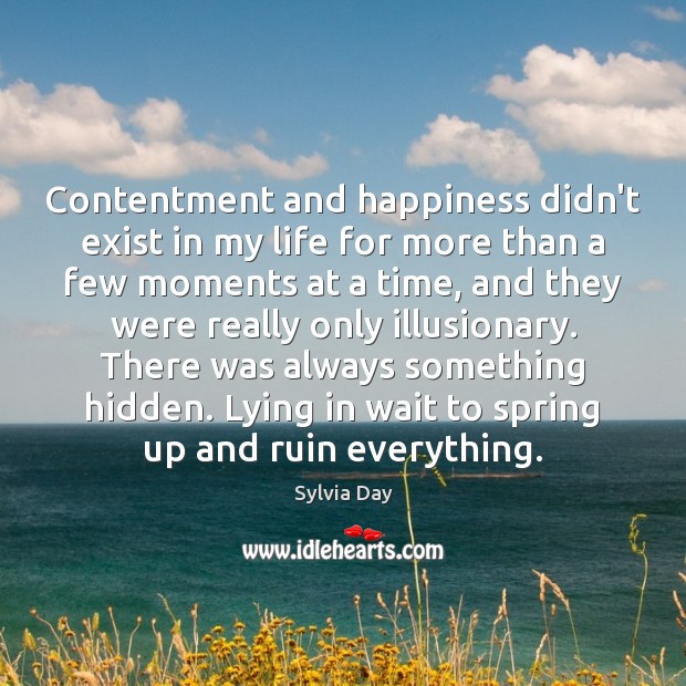 Contentment and happiness didn’t exist in my life for more than a Sylvia Day Picture Quote