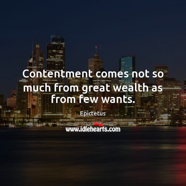 Contentment comes not so much from great wealth as from few wants. Epictetus Picture Quote