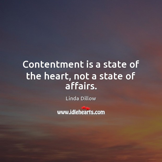 Contentment is a state of the heart, not a state of affairs. Linda Dillow Picture Quote