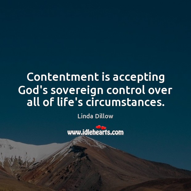 Contentment is accepting God’s sovereign control over all of life’s circumstances. Linda Dillow Picture Quote
