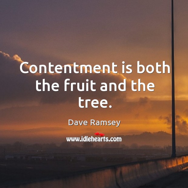 Contentment is both the fruit and the tree. Dave Ramsey Picture Quote