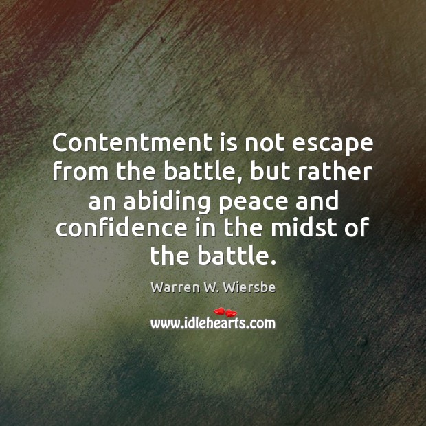 Contentment is not escape from the battle, but rather an abiding peace Warren W. Wiersbe Picture Quote