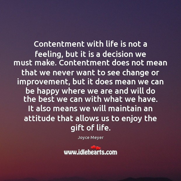 Contentment with life is not a feeling, but it is a decision Joyce Meyer Picture Quote
