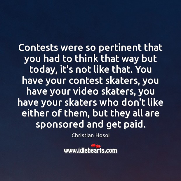 Contests were so pertinent that you had to think that way but 