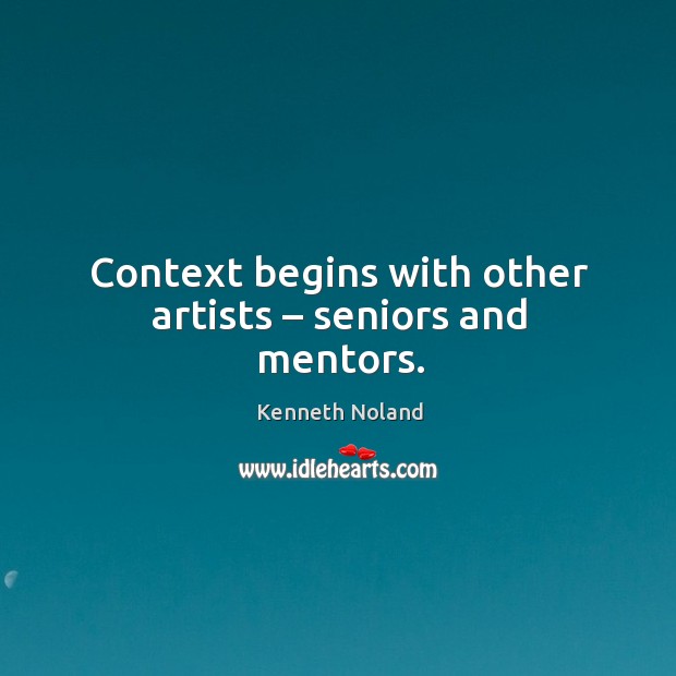 Context begins with other artists – seniors and mentors. Image
