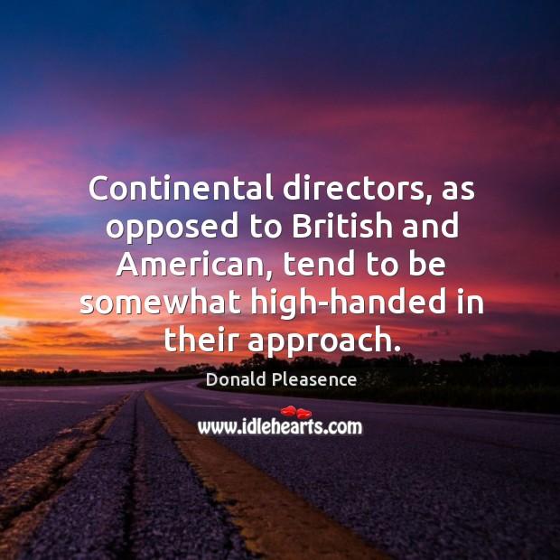 Continental directors, as opposed to british and american, tend to be somewhat high-handed in their approach. Donald Pleasence Picture Quote